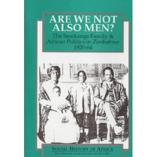 Are We Not Also Men? The Samkange Family and African Politics in Zimbabwe, 1920 64 (Social History of Africa) Terence Ranger 9780852556689 Books