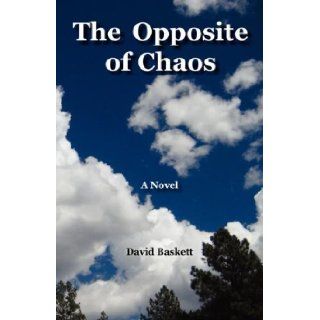 The Opposite of Chaos Fiction and sports psychology for use in learning gymnastics or other sports or musical instruments or art, but also life David C Baskett 9780979392405 Books