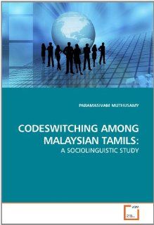 CODESWITCHING AMONG MALAYSIAN TAMILS A SOCIOLINGUISTIC STUDY (9783639243604) PARAMASIVAM MUTHUSAMY Books