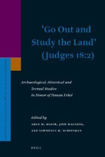 Go Out and Study the Land (Judges 182) Archaeological, Historical and Textual Studies in Honor of Hanan Eshel (Supplements to the Journal for the Study of Judaism) Aren M. Maeir, Jodi Magness, Lawrence H. Schiffman 9789004202689 Books