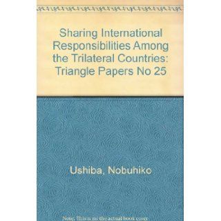 Sharing International Responsibilities Among the Trilateral Countries Triangle Papers No 25 Nobuhiko Ushiba 9780685094754 Books