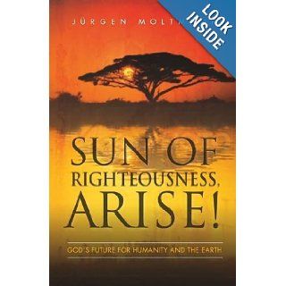 Sun of Righteousness, Arise God's Future for Humanity and the Earth Jurgen Moltmann, Margaret Kohl 9780334043485 Books