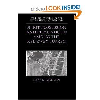 Spirit Possession and Personhood among the Kel Ewey Tuareg (Cambridge Studies in Social and Cultural Anthropology) (9780521470070) Susan J. Rasmussen Books