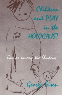 Children and Play in the Holocaust Games Among the Shadows George Eisen 9780870237089 Books