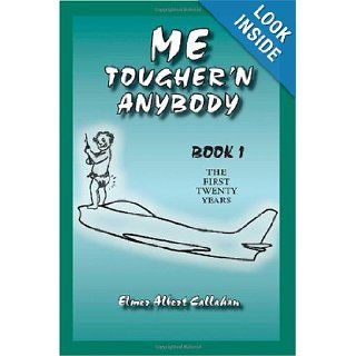 Me Tougher'n Anybody, Book 1 The First Twenty Years Elmer A. Callahan 9781412051521 Books