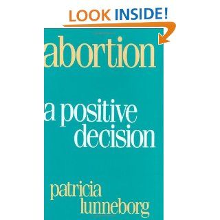 Abortion A Positive Decision eBook Patricia Lunneborg Kindle Store