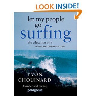 Let My People Go Surfing The Education of a Reluctant Businessman eBook Yvon Chouinard Kindle Store
