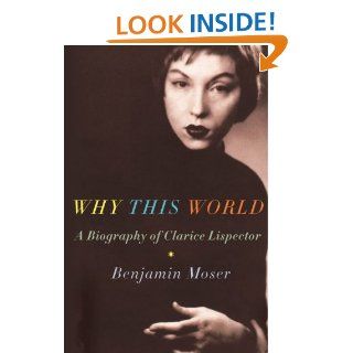 Why This World A Biography of Clarice Lispector eBook Benjamin Moser Kindle Store