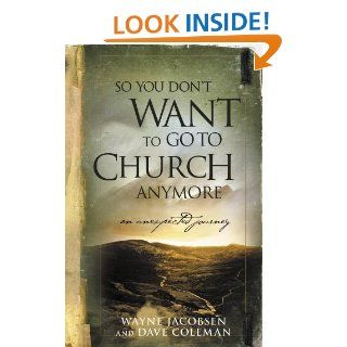 So You Don't Want to Go to Church Anymore An Unexpected Journey   Kindle edition by Wayne Jacobsen, Dave Coleman. Religion & Spirituality Kindle eBooks @ .