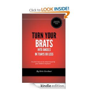 Turn Your Brats Into Angels in 7 Days or Less  Don't Be Stressed About Your Unruly, Misbehaving Kids Anymore  eBook Erin Gardner Kindle Store