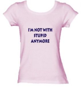 I'm not with stupid anymore Ladies/Juniors FITTED Scoop neck T Shirt In Various Colors & Sizes Clothing