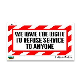 We Have The Right To Refuse Service To Anyone   Alert Warning   Window Bumper Sticker Automotive