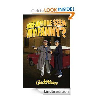 Has Anyone Seen My Fanny? eBook Glock Moose Kindle Store