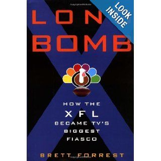 Long Bomb How the XFL Became TV's Biggest Fiasco Brett Forrest 9780609609927 Books