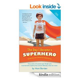 The Day I Became a Superhero A true story of a seven year old girl who experienced a superhuman power following a fatal car crash. eBook Honi Borden Kindle Store