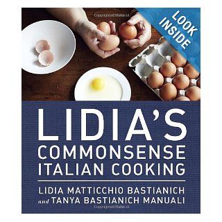 Lidia's Commonsense Italian Cooking 150 Delicious and Simple Recipes Anyone Can Master Lidia Matticchio Bastianich, Tanya Bastianich Manuali 9780385349444 Books