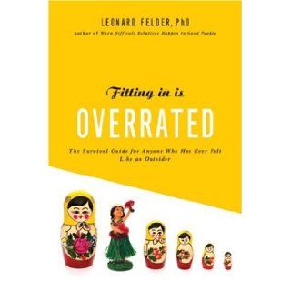 Fitting In Is Overrated The Survival Guide for Anyone Who Has Ever Felt Like an Outsider Leonard Felder Ph.D. 9781402748844 Books