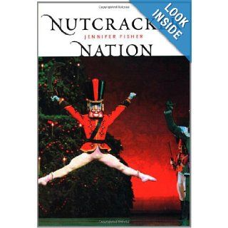 "Nutcracker" Nation How an Old World Ballet Became a Christmas Tradition in the New World Jennifer Fisher 9780300097467 Books