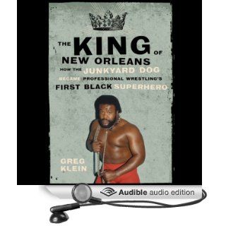 The King of New Orleans How the Junkyard Dog Became Professional Wrestling's First Black Superhero (Audible Audio Edition) Greg Klein, J D Jackson Books