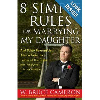 8 Simple Rules for Marrying My Daughter And Other Reasonable Advice from the Father of the Bride (Not that Anyone is Paying Attention) W. Bruce Cameron Books