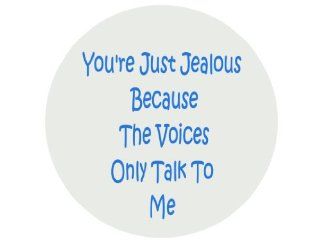 You're Just Jealous Because The Voice Only Talk To Me 1.25" Badge Pinback Button 