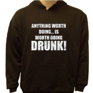 Anything Worth Doing is Worth Doing DRUNK Hoodie, Funny Sweatshirts Clothing