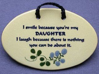 I smile because you're my DAUGHTER. I laugh because there is nothing you can do about it. Mountain Meadow ceramic plaques and wall signs with sayings and quotes for daughters, daughter in laws, and step daughters. Made by Mountain Meadow in the USA.   