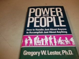 Power with People How to Handle Just About Anyone to Accomplish Just About Anything Gregory W. Lester 9780964145801 Books