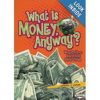 What Is Money, Anyway? Why Dollars and Coins Have Value (Lightning Bolt Books Exploring Economics) Jennifer S. Larson 9780761356684 Books