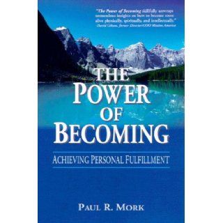 The Power of Becoming Achieving Personal Fulfillment Paul R. Mork 9781592981274 Books
