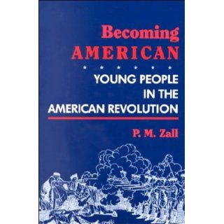 Becoming American Young People in the American Revolution Paul M. Zall 9780208023551 Books