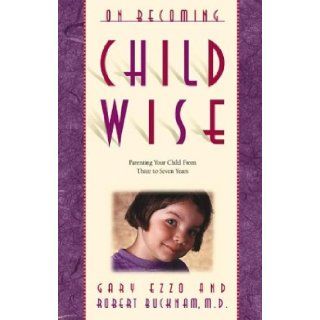 On Becoming Childwise Gary Ezzo, Dr. Robert Bucknam 9781576734216 Books
