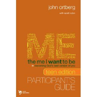 The Me I Want to Be, Teen Edition Participant's Guide Becoming God's Best Version of You John Ortberg, Scott Rubin 9780310671091 Books