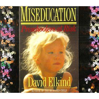 Miseducation Preschoolers at Risk David Elkind 9780394756349 Books
