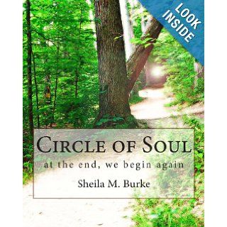 Circle of Soul at the end, we begin again Sheila M Burke 9780615698526 Books