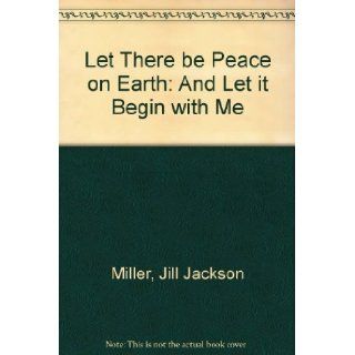Let There be Peace on Earth And Let it Begin with Me Jill Jackson Miller 9780916349004 Books