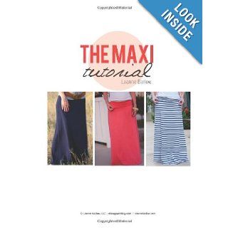 The Maxi Tutorial A Begining Sewers Guide to Creating a Custom Maxi Skirt Leanne Barlow 9781484933701 Books