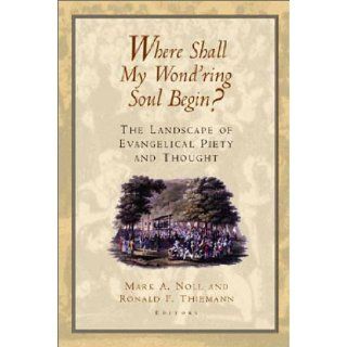 Where Shall My Wond'ring Soul Begin?  The Landscape of Evangelical Piety and Thought Mark A. Noll, Ronald F. Thiemann 9780802846396 Books