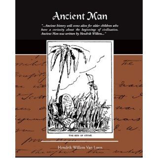 Ancient Man The Beginning of Civilizations Hendrik Willem Van Loon 9781605978505 Books