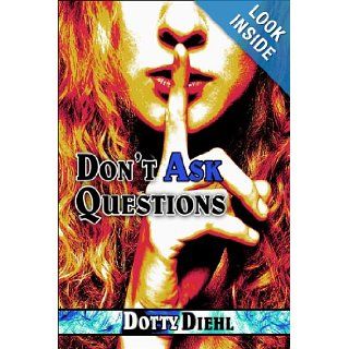Don't Ask Questions Dotty Diehl 9781413767162 Books