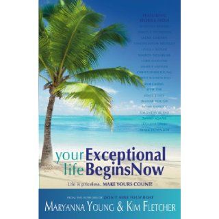Your Exceptional Life Begins Now Maryanna Young, Kim Fletcher 9780976264231 Books