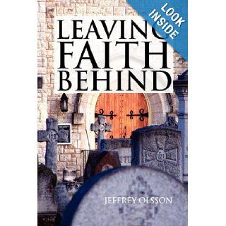 Leaving Faith Behind Jeffrey Olsson 9781441506818 Books