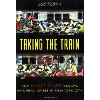 Taking the Train How Graffiti Art Became an Urban Crisis in New York City 1st (First) Edition Joe Austin 8580000636604 Books