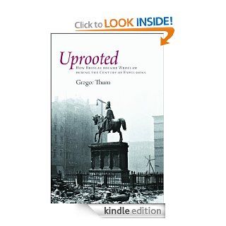 Uprooted How Breslau Became Wroclaw during the Century of Expulsions eBook Gregor Thum Kindle Store