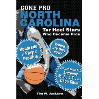 Gone Pro North Carolina Tar Heel Stars Who Became Pros Tim W. Jackson 9781578605453 Books