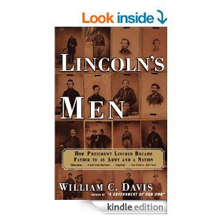 Lincoln's Men How President Lincoln Became Father To an Army an eBook William C. Davis Kindle Store