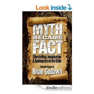 Myth Became Fact Storytelling, Imagination, and Apologetics in the Bible eBook Brian Godawa Kindle Store