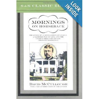 Mornings on Horseback The Story of an Extraordinary Family, a Vanished Way of Life and the Unique Child Who Became Theodore Roosevelt David McCullough 9780743217385 Books