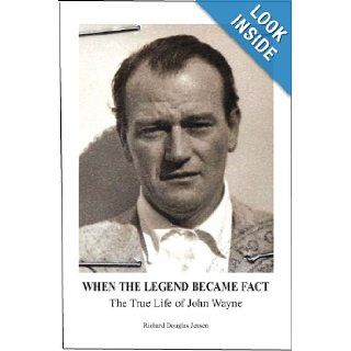 When The Legend Became Fact   The True Life of John Wayne Richard Douglas Jensen 9780615631776 Books