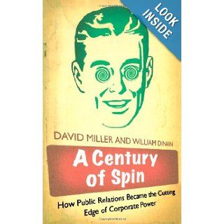 A Century of Spin How Public Relations Became the Cutting Edge of Co William Dinan, David Miller 9780745326887 Books
